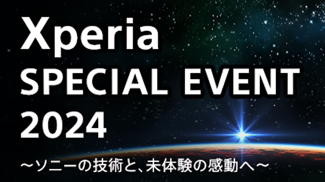 Xperia 1 VI!?「Xperia SPECIAL EVENT 2024」2024年5月17日（金）開催